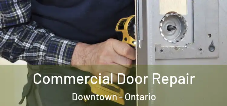 Commercial Door Repair Downtown - Ontario
