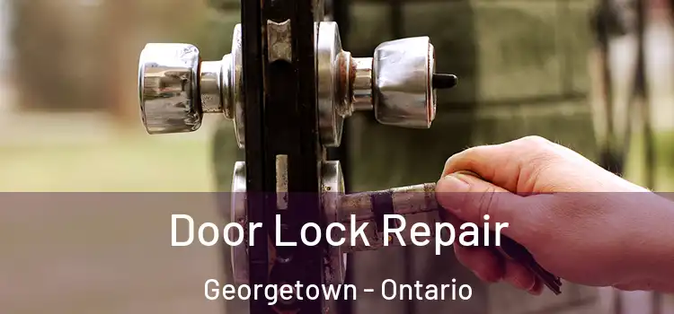 Door Lock Repair Georgetown - Ontario