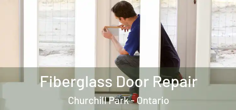 Fiberglass Door Repair Churchill Park - Ontario