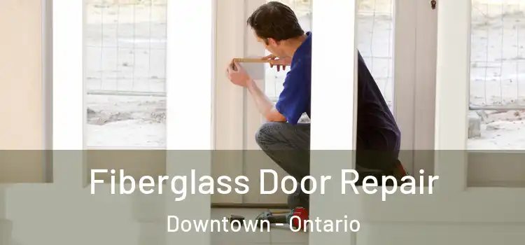 Fiberglass Door Repair Downtown - Ontario