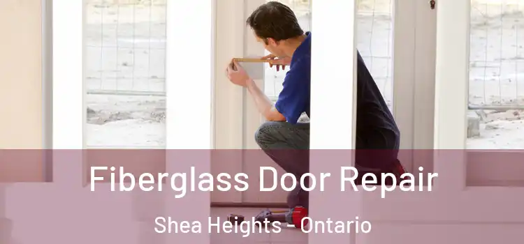 Fiberglass Door Repair Shea Heights - Ontario