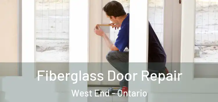 Fiberglass Door Repair West End - Ontario