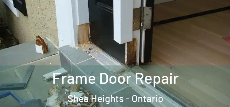 Frame Door Repair Shea Heights - Ontario