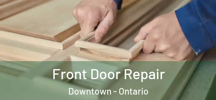 Front Door Repair Downtown - Ontario