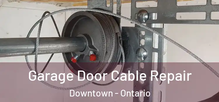 Garage Door Cable Repair Downtown - Ontario