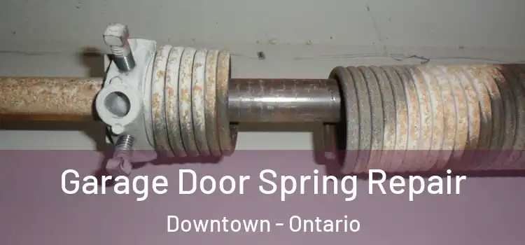 Garage Door Spring Repair Downtown - Ontario