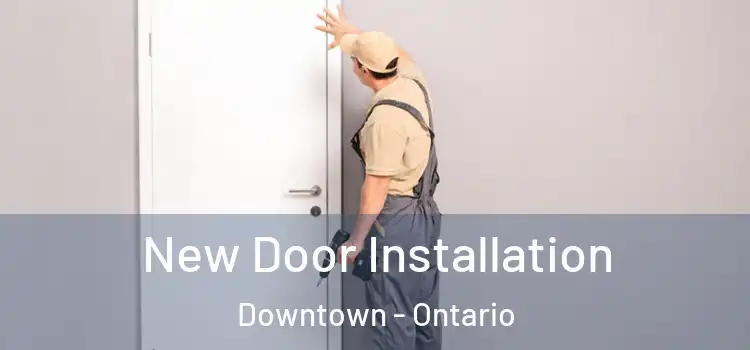 New Door Installation Downtown - Ontario